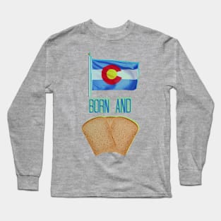 Colorado Born and Bred (...bread) Long Sleeve T-Shirt